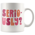 Seriously? Coffee Mug